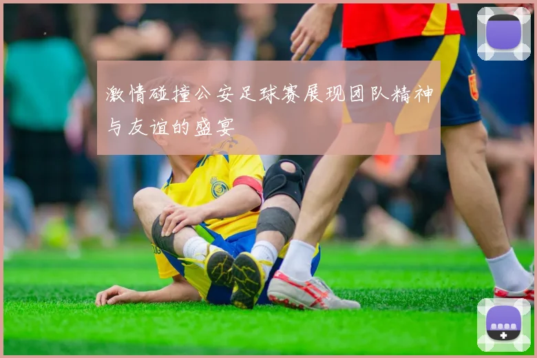 激情碰撞公安足球赛展现团队精神与友谊的盛宴
